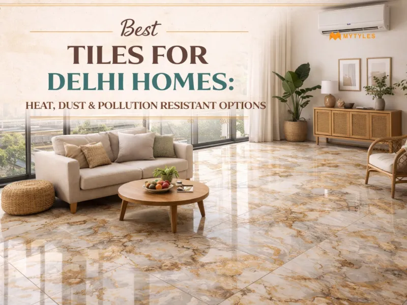 Find the Best Tiles for Delhi Homes Built for Heat and Dust